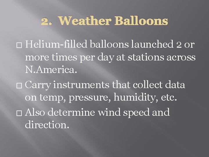 2. Weather Balloons Helium-filled balloons launched 2 or more times per day at stations