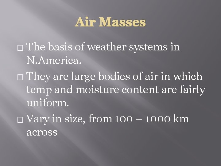 Air Masses The basis of weather systems in N. America. � They are large
