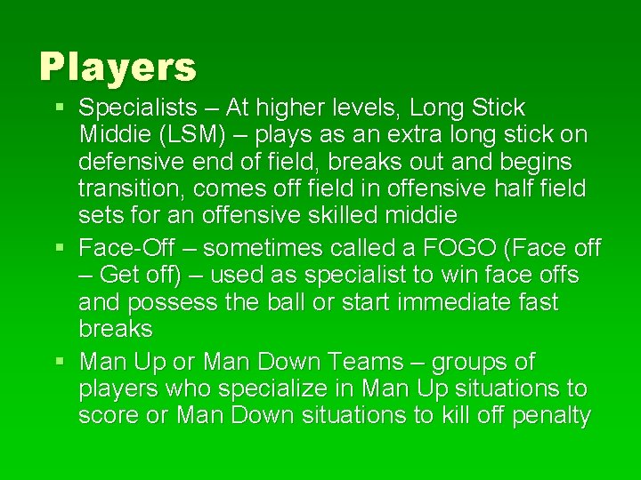 Players § Specialists – At higher levels, Long Stick Middie (LSM) – plays as