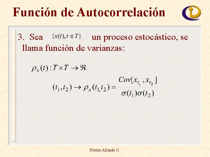 Función de Autocorrelación 3. Sea un proceso estocástico, se llama función de varianzas: Héctor