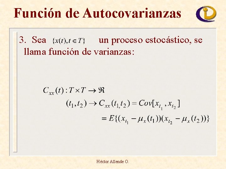 Función de Autocovarianzas 3. Sea un proceso estocástico, se llama función de varianzas: Héctor
