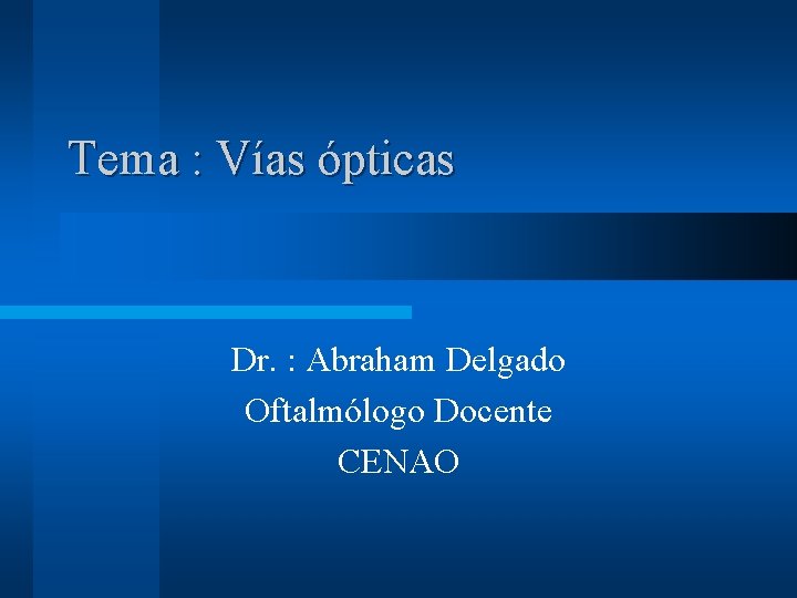 Tema : Vías ópticas Dr. : Abraham Delgado Oftalmólogo Docente CENAO 