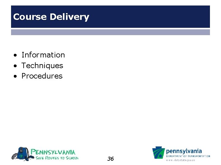Course Delivery • Information • Techniques • Procedures 36 www. dot. state. pa. us