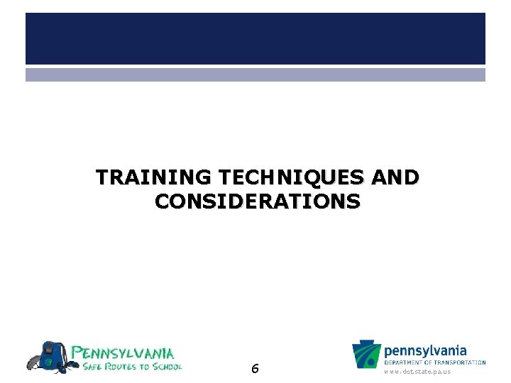 TRAINING TECHNIQUES AND CONSIDERATIONS 6 www. dot. state. pa. us 