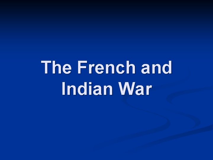 The French and Indian War 