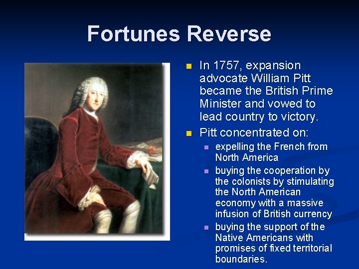 Fortunes Reverse n n In 1757, expansion advocate William Pitt became the British Prime