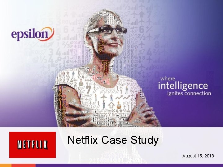 Netflix Case Study August 15, 2013 