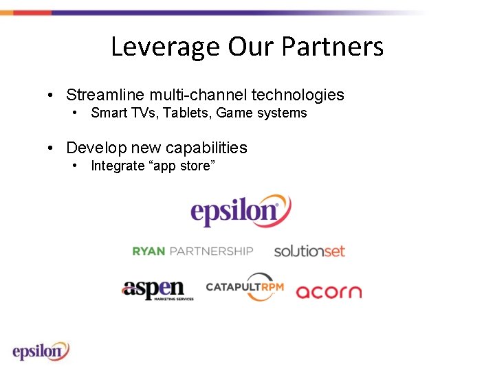 Leverage Our Partners • Streamline multi-channel technologies • Smart TVs, Tablets, Game systems •