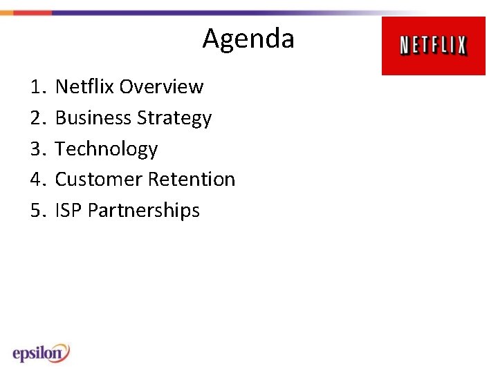 Agenda 1. 2. 3. 4. 5. Netflix Overview Business Strategy Technology Customer Retention ISP