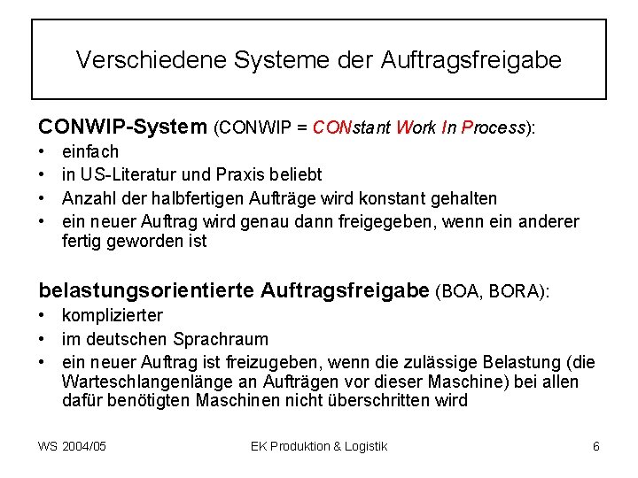 Verschiedene Systeme der Auftragsfreigabe CONWIP System (CONWIP = CONstant Work In Process): • •