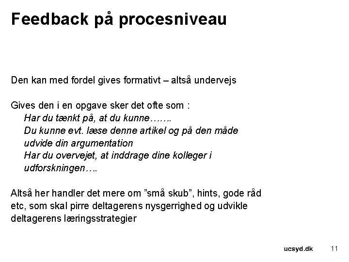 Feedback på procesniveau Den kan med fordel gives formativt – altså undervejs Gives den