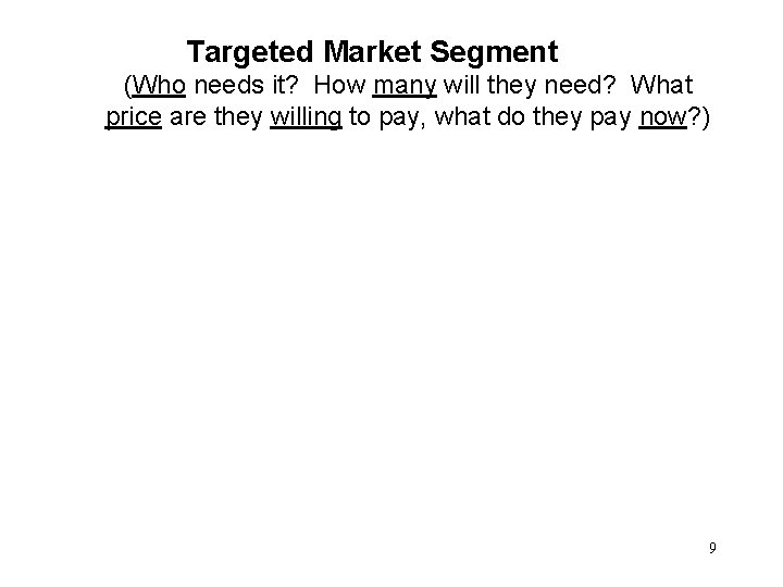 Targeted Market Segment (Who needs it? How many will they need? What price are