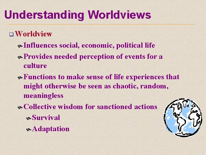Understanding Worldviews q Worldview Influences social, economic, political life Provides needed perception of events