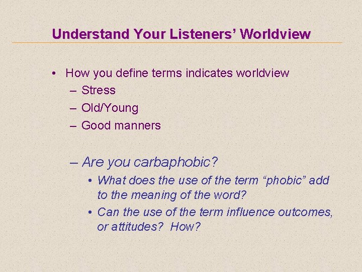 Understand Your Listeners’ Worldview • How you define terms indicates worldview – Stress –