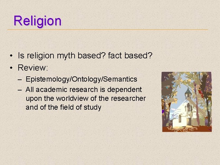 Religion • Is religion myth based? fact based? • Review: – Epistemology/Ontology/Semantics – All