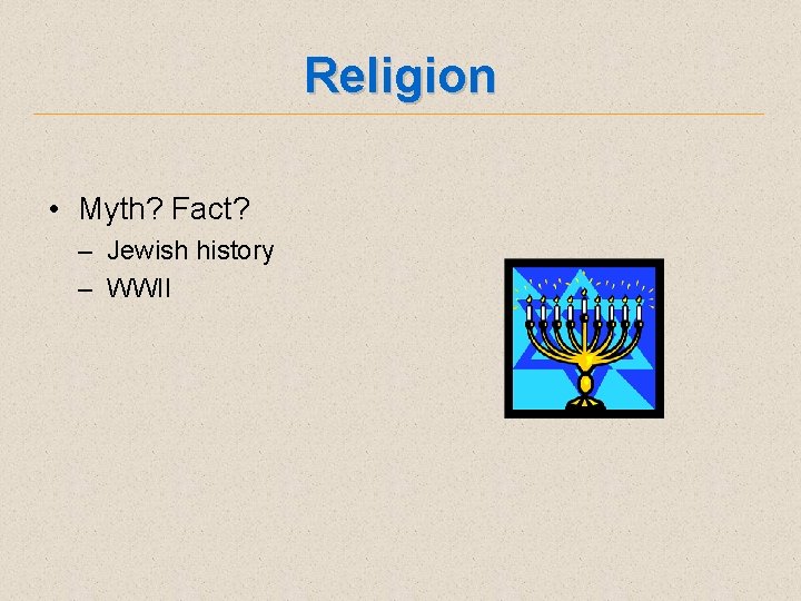 Religion • Myth? Fact? – Jewish history – WWII 