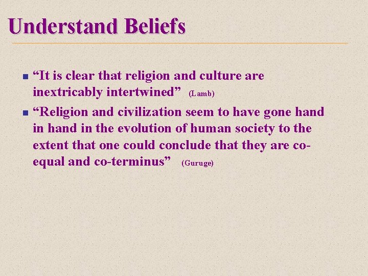 Understand Beliefs “It is clear that religion and culture are inextricably intertwined” (Lamb) n