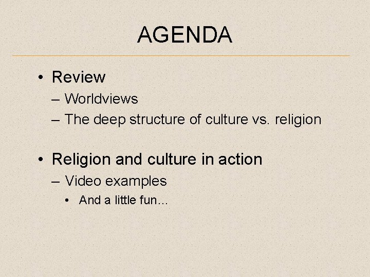 AGENDA • Review – Worldviews – The deep structure of culture vs. religion •