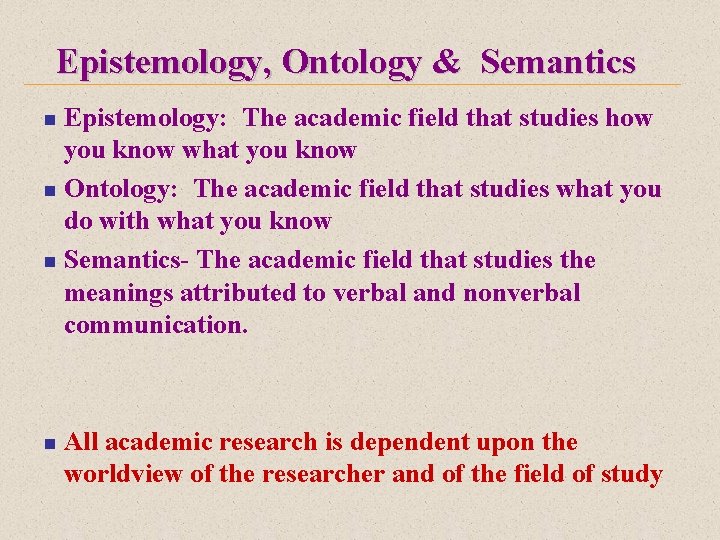 Epistemology, Ontology & Semantics Epistemology: The academic field that studies how you know what