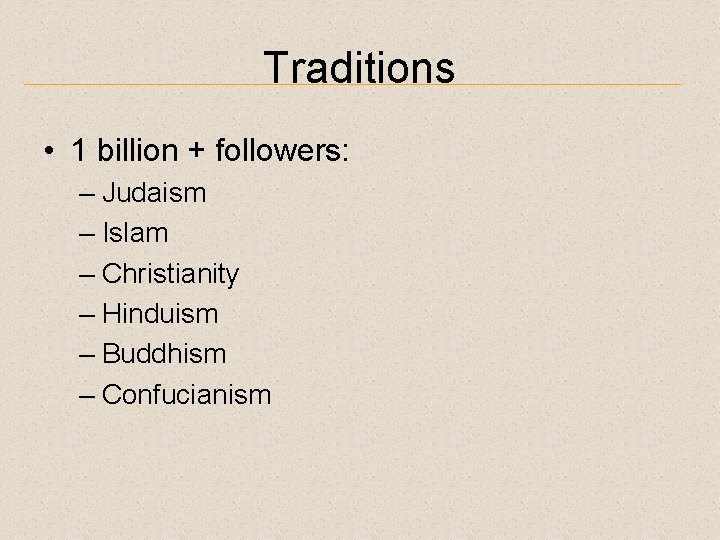 Traditions • 1 billion + followers: – Judaism – Islam – Christianity – Hinduism