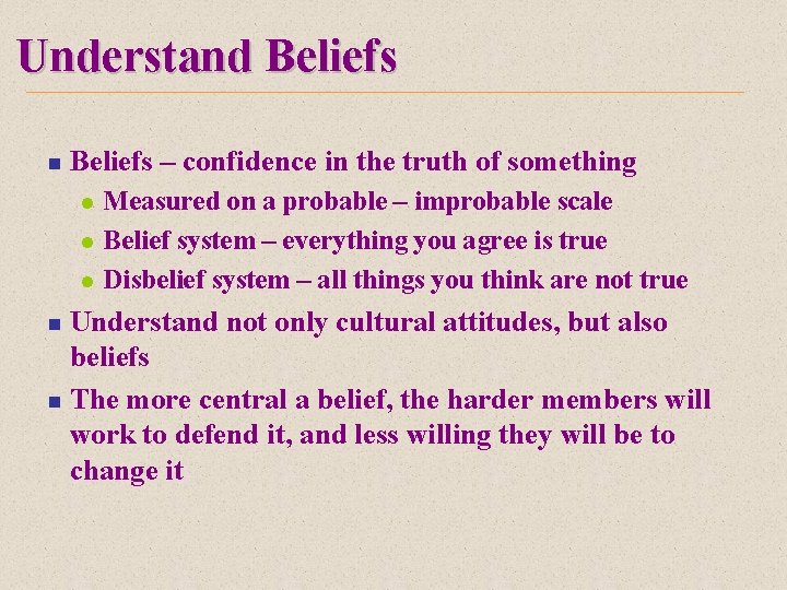 Understand Beliefs n Beliefs – confidence in the truth of something l l l