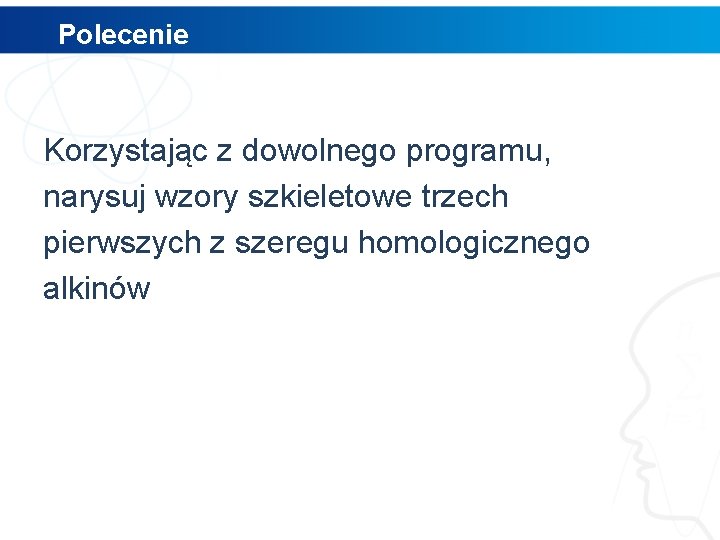 Polecenie Korzystając z dowolnego programu, narysuj wzory szkieletowe trzech pierwszych z szeregu homologicznego alkinów