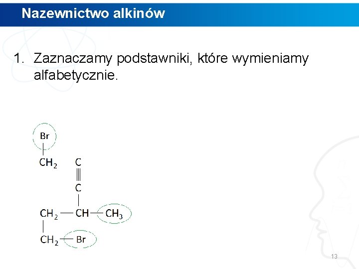 Nazewnictwo alkinów 1. Zaznaczamy podstawniki, które wymieniamy alfabetycznie. 13 