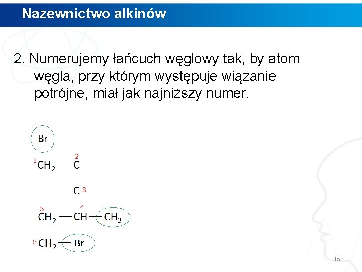 Nazewnictwo alkinów 2. Numerujemy łańcuch węglowy tak, by atom węgla, przy którym występuje wiązanie