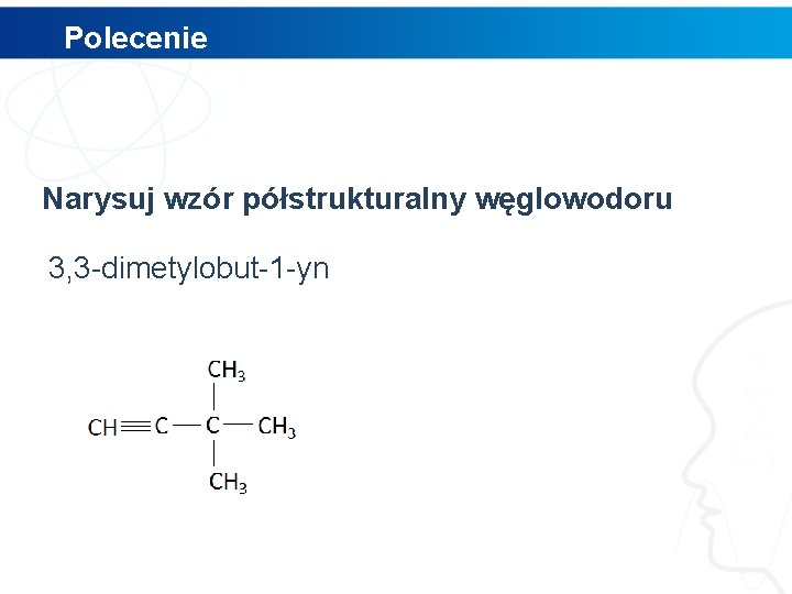 Polecenie Narysuj wzór półstrukturalny węglowodoru 3, 3 -dimetylobut-1 -yn 