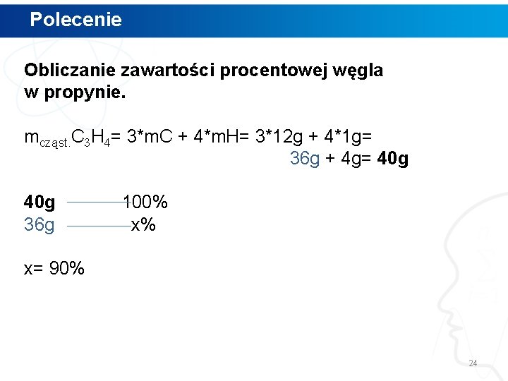 Polecenie Obliczanie zawartości procentowej węgla w propynie. mcząst. C 3 H 4= 3*m. C