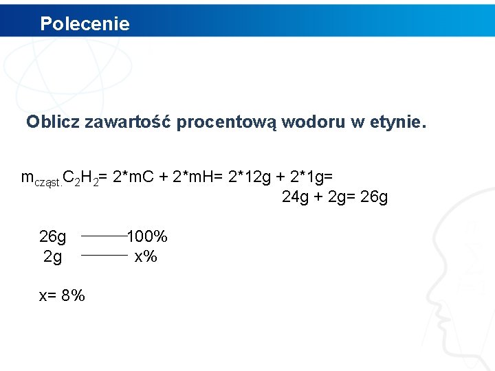 Polecenie Oblicz zawartość procentową wodoru w etynie. mcząst. C 2 H 2= 2*m. C