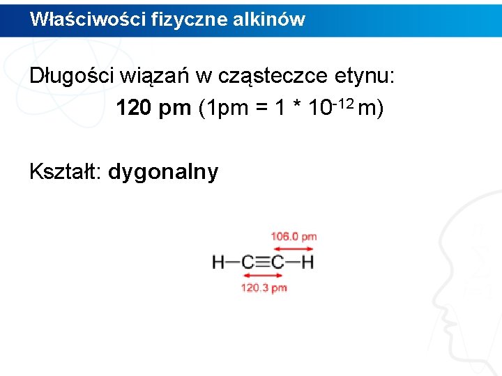 Właściwości fizyczne alkinów Długości wiązań w cząsteczce etynu: 120 pm (1 pm = 1