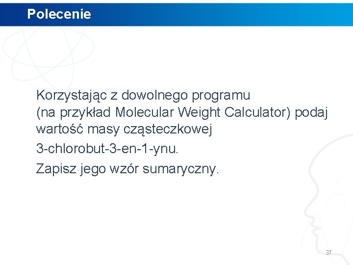 Polecenie Korzystając z dowolnego programu (na przykład Molecular Weight Calculator) podaj wartość masy cząsteczkowej