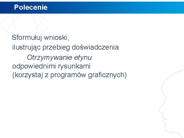 Polecenie Sformułuj wnioski, ilustrując przebieg doświadczenia Otrzymywanie etynu odpowiednimi rysunkami (korzystaj z programów graficznych)