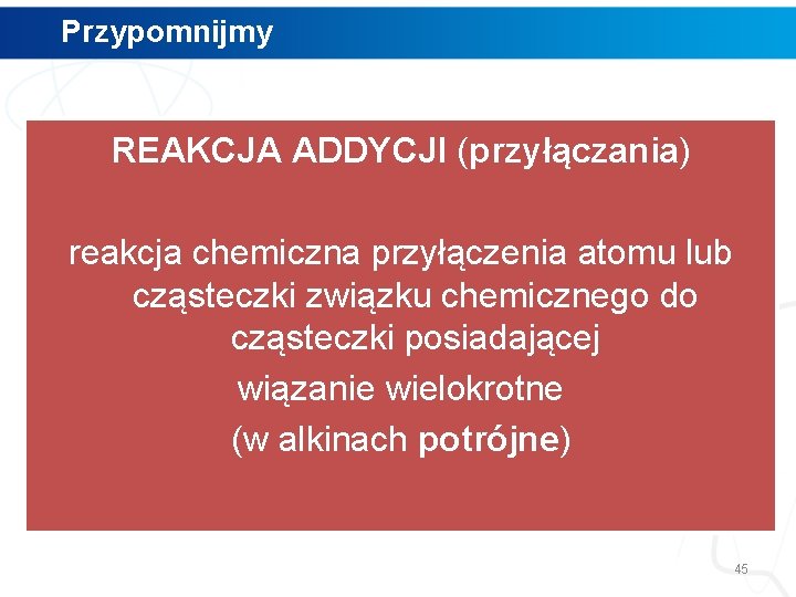 Przypomnijmy REAKCJA ADDYCJI (przyłączania) reakcja chemiczna przyłączenia atomu lub cząsteczki związku chemicznego do cząsteczki