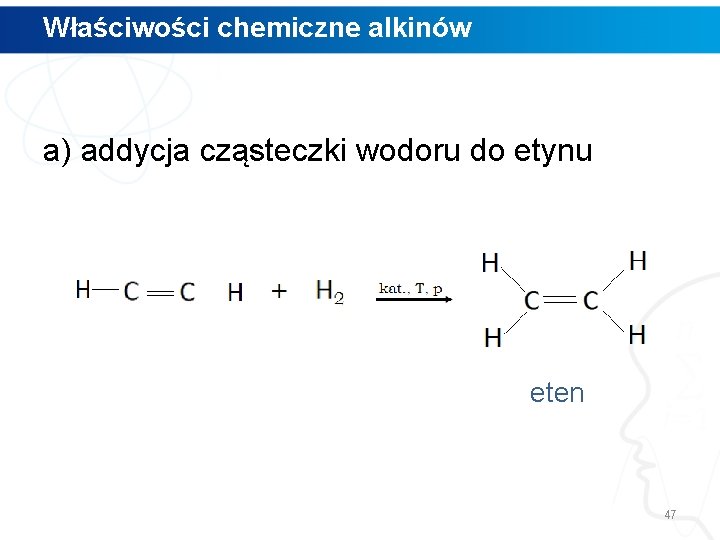 Właściwości chemiczne alkinów a) addycja cząsteczki wodoru do etynu eten 47 