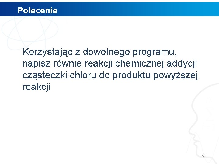 Polecenie Korzystając z dowolnego programu, napisz równie reakcji chemicznej addycji cząsteczki chloru do produktu