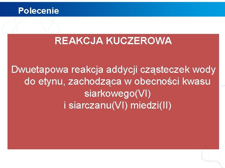 Polecenie REAKCJA KUCZEROWA Dwuetapowa reakcja addycji cząsteczek wody do etynu, zachodząca w obecności kwasu