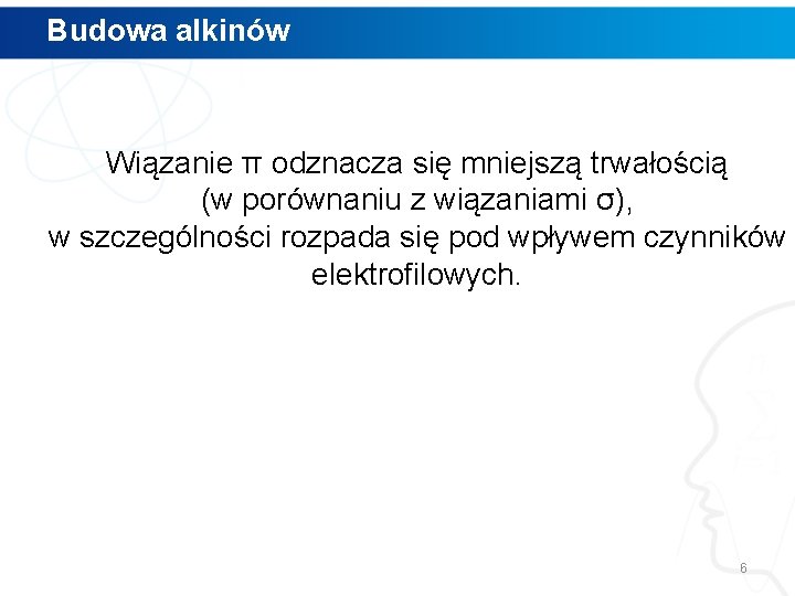 Budowa alkinów Wiązanie π odznacza się mniejszą trwałością (w porównaniu z wiązaniami σ), w