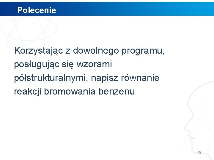 Polecenie Korzystając z dowolnego programu, posługując się wzorami półstrukturalnymi, napisz równanie reakcji bromowania benzenu