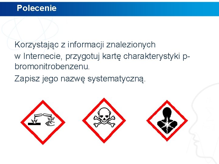 Polecenie Korzystając z informacji znalezionych w Internecie, przygotuj kartę charakterystyki pbromonitrobenzenu. Zapisz jego nazwę Polecenie Korzystając z informacji znalezionych w Internecie, przygotuj kartę charakterystyki pbromonitrobenzenu. Zapisz jego nazwę