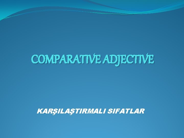 COMPARATIVE ADJECTIVE KARŞILAŞTIRMALI SIFATLAR 