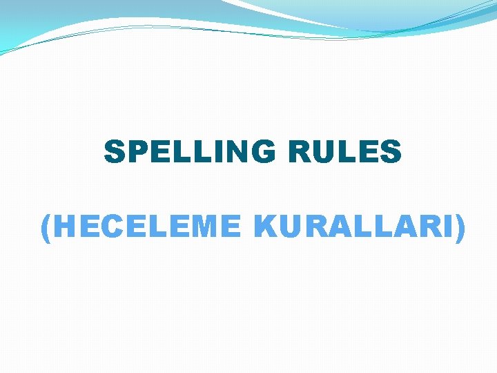 SPELLING RULES (HECELEME KURALLARI) 