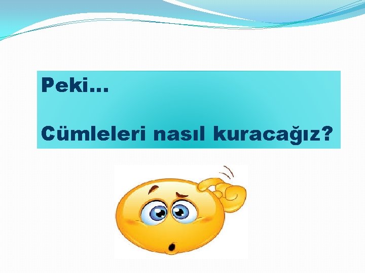 Peki… Cümleleri nasıl kuracağız? 