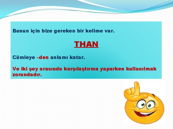 Bunun için bize gereken bir kelime var. THAN Cümleye –den anlamı katar. Ve iki