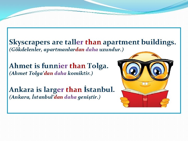 Skyscrapers are taller than apartment buildings. (Gökdelenler, apartmanlardan daha uzundur. ) Ahmet is funnier