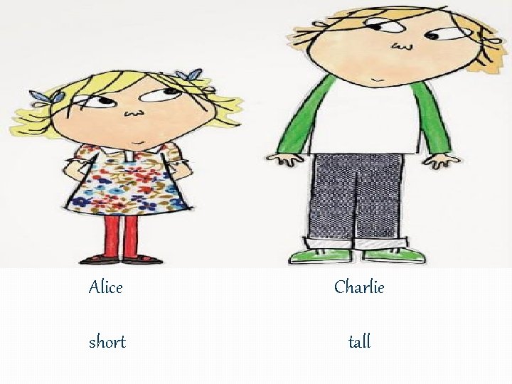 Alice Charlie short tall 