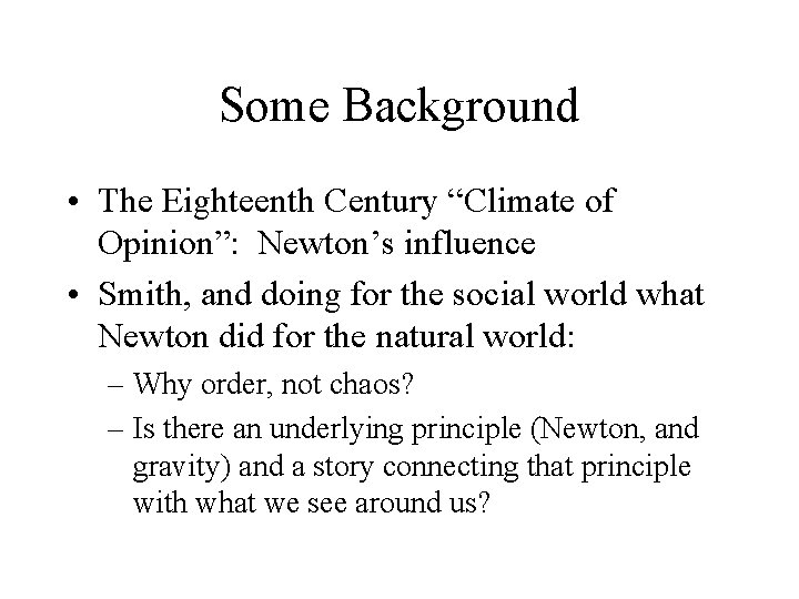 Some Background • The Eighteenth Century “Climate of Opinion”: Newton’s influence • Smith, and
