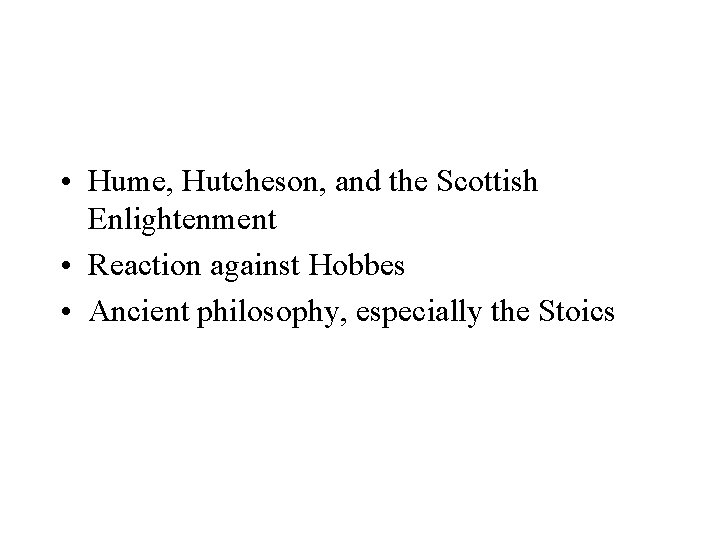 • Hume, Hutcheson, and the Scottish Enlightenment • Reaction against Hobbes • Ancient • Hume, Hutcheson, and the Scottish Enlightenment • Reaction against Hobbes • Ancient