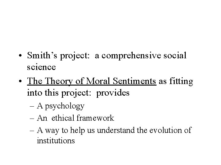  • Smith’s project: a comprehensive social science • Theory of Moral Sentiments as